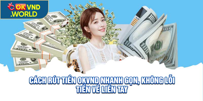 Rút Tiền OKVND Nhanh Gọn, Không Lỗi, Tiền Về Liền Tay