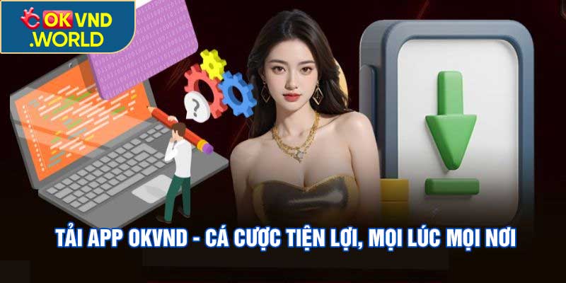 Tải App OKVND - Cá Cược Tiện Lợi, Mọi Lúc Mọi Nơi